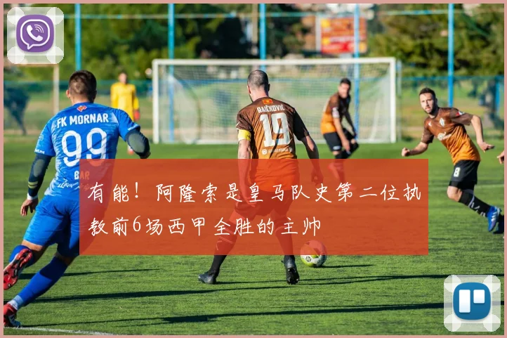 有能！阿隆索是皇马队史第二位执教前6场西甲全胜的主帅